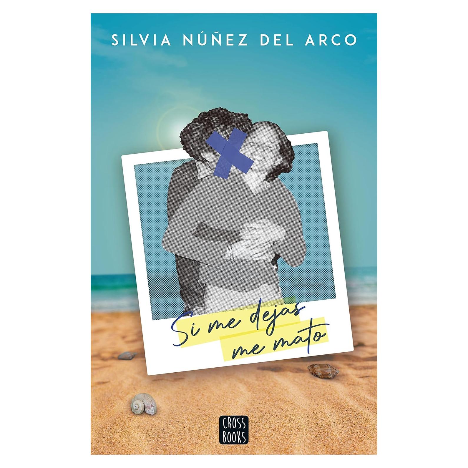 Si me dejas me mato - Silvia Núñez del Arco - Novela