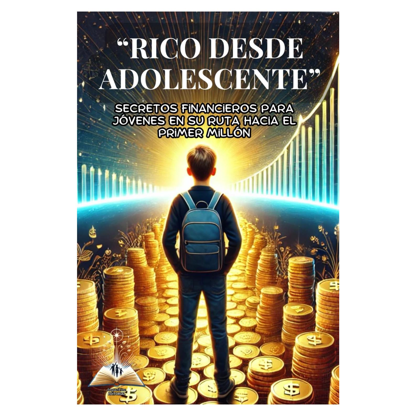 RICO DESDE ADOLESCENTE: SECRETOS FINANCIEROS PARA JÓVENES EN SU RUTA HACIA EL PRIMER MILLÓN; GUIA PARA ENSEÑAR FINANZAS PERSONALES A LOS HIJOS: ... oportunidades y mas (Spanish Edition)