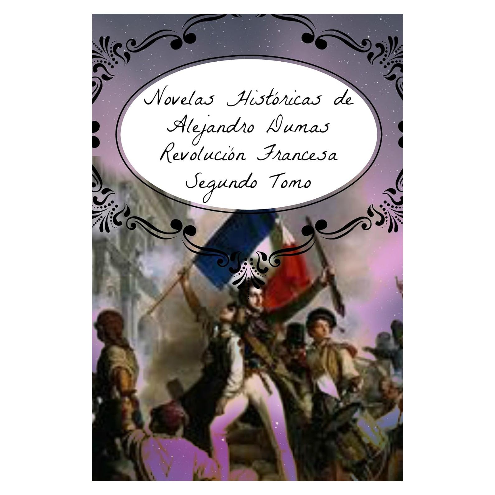 Novelas Históricas de Alejandro Dumas, Segundo Tomo: Revolución Francesa (Spanish Edition)