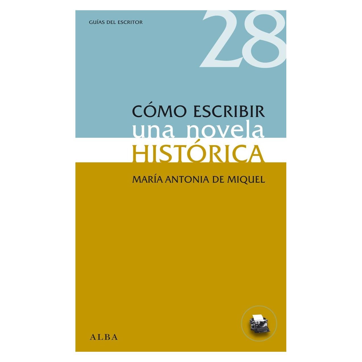 Cómo Escribir Novela Histórica - Alba Editorial - Guía Práctica
