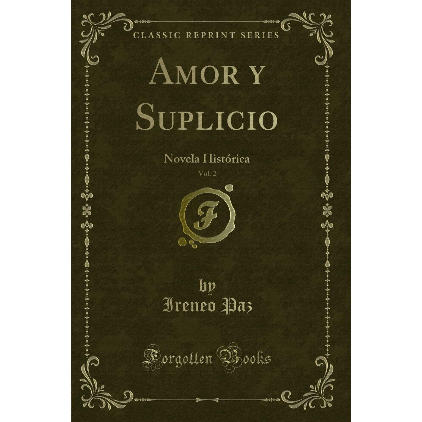 Amor y Suplicio, Vol. 2: Novela Histórica (Classic Reprint)