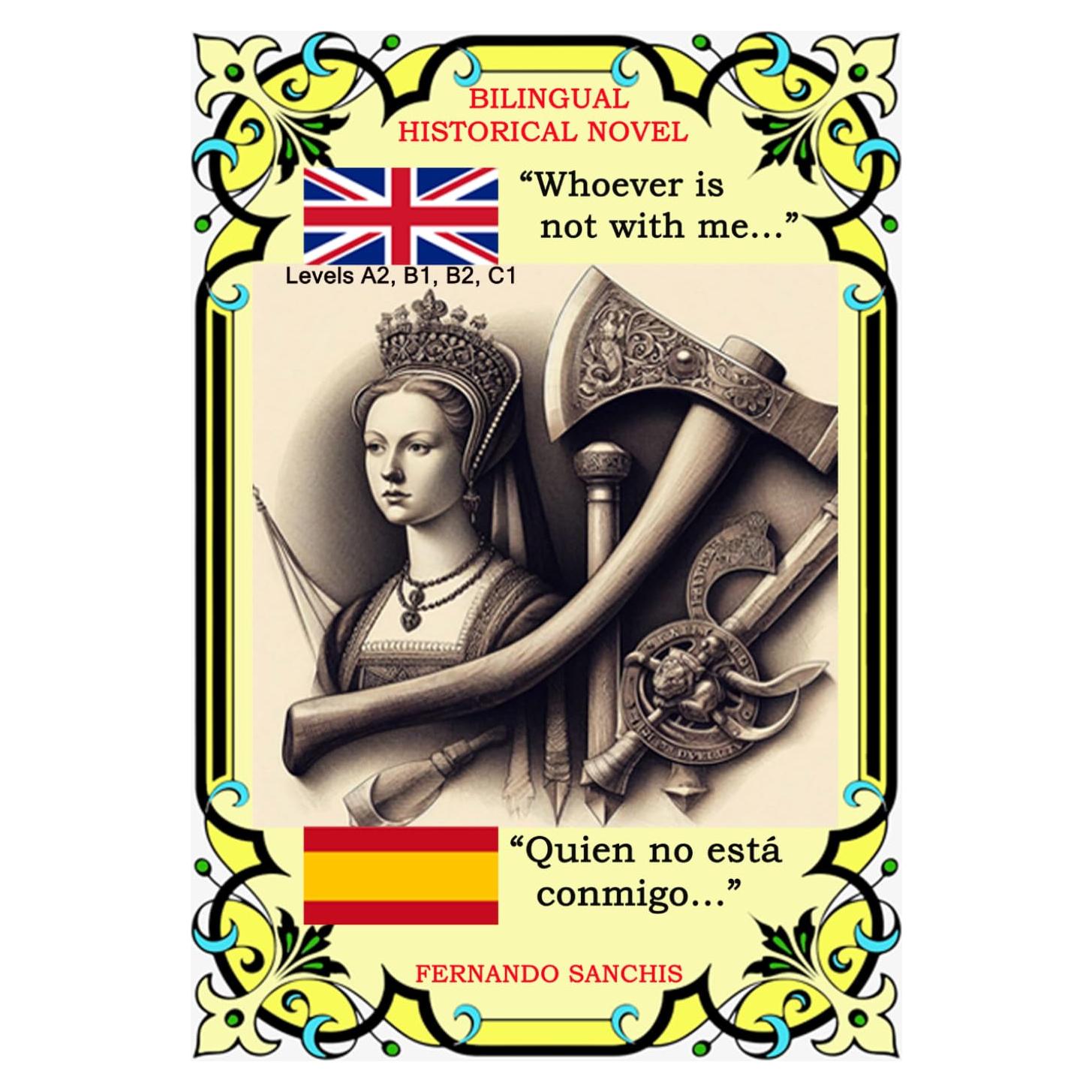 Bilingual historical novel “Whoever is not with me…” Novela histórica bilingüe “Quien no está conmigo…”: Learn and practice English words and phrases ... to read. Spanish English. (Spanish Edition)
