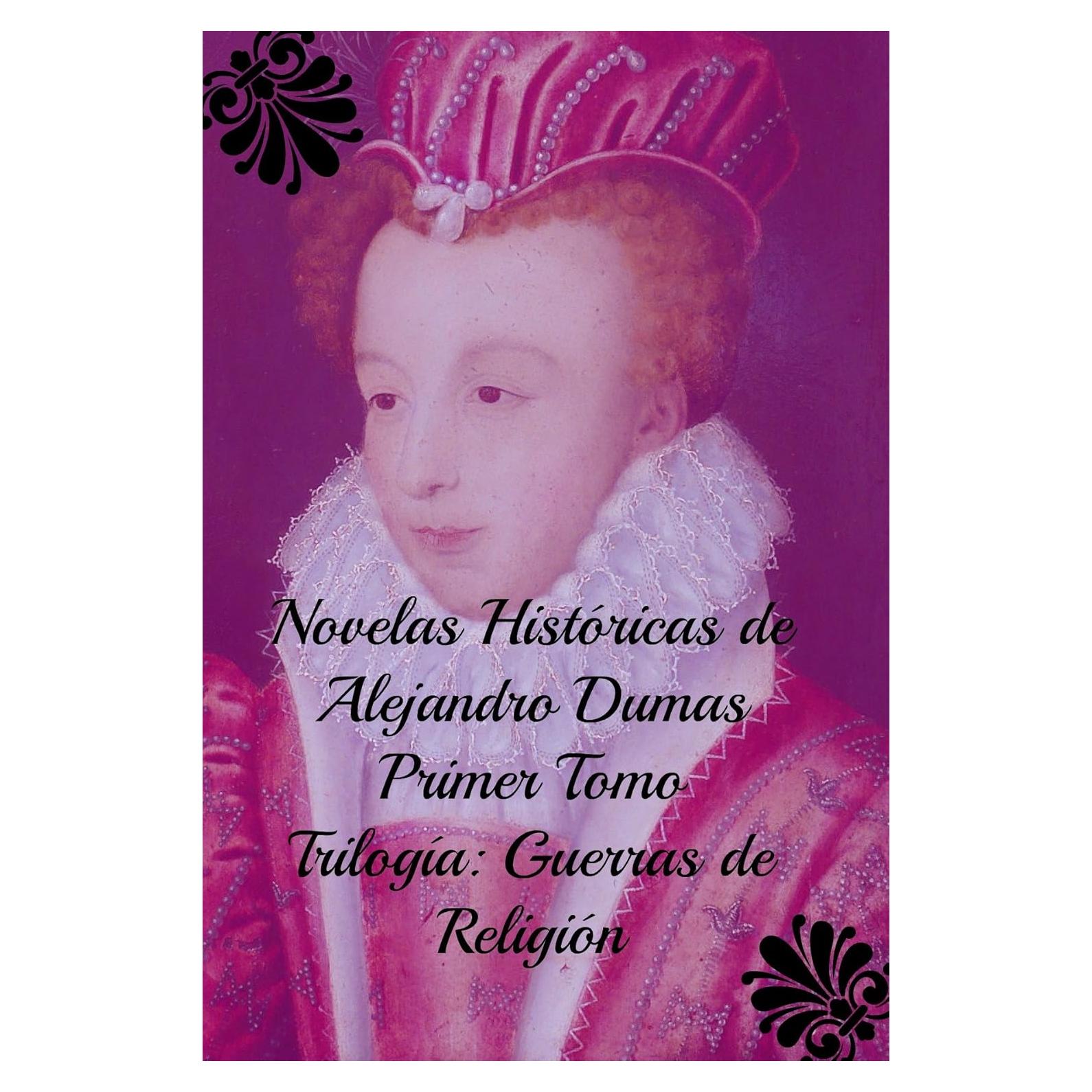 Novelas Históricas de Alejandro Dumas, Triología Guerras de Religión; Primer Tomo (Spanish Edition)