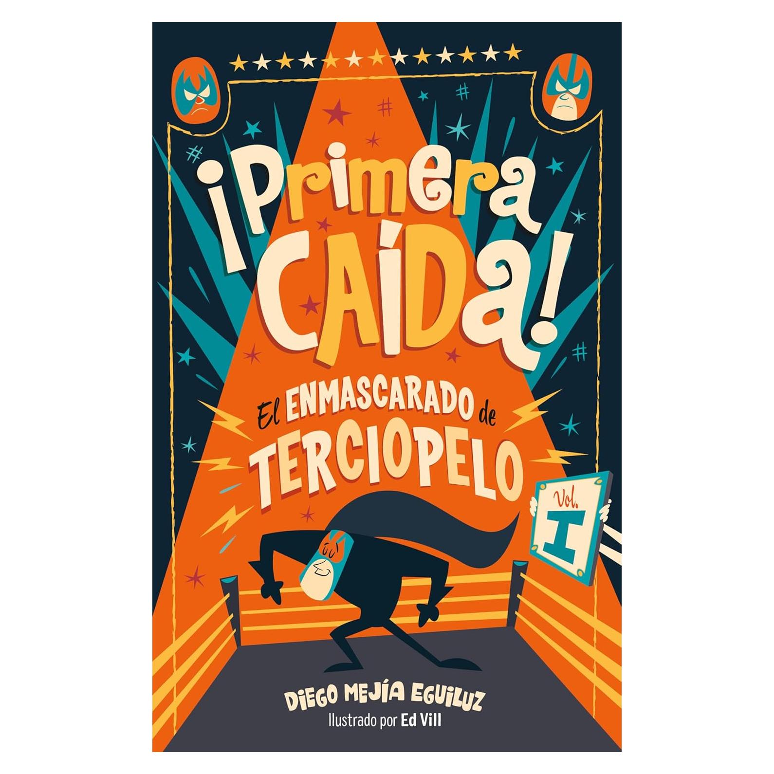 ¡Primera caída! (El enmascarado de terciopelo 1)/ First Fall! (EL ENMASCARADO DE TERCIOPELO / THE VELVET MASKED WRESTLER) (Spanish Edition)