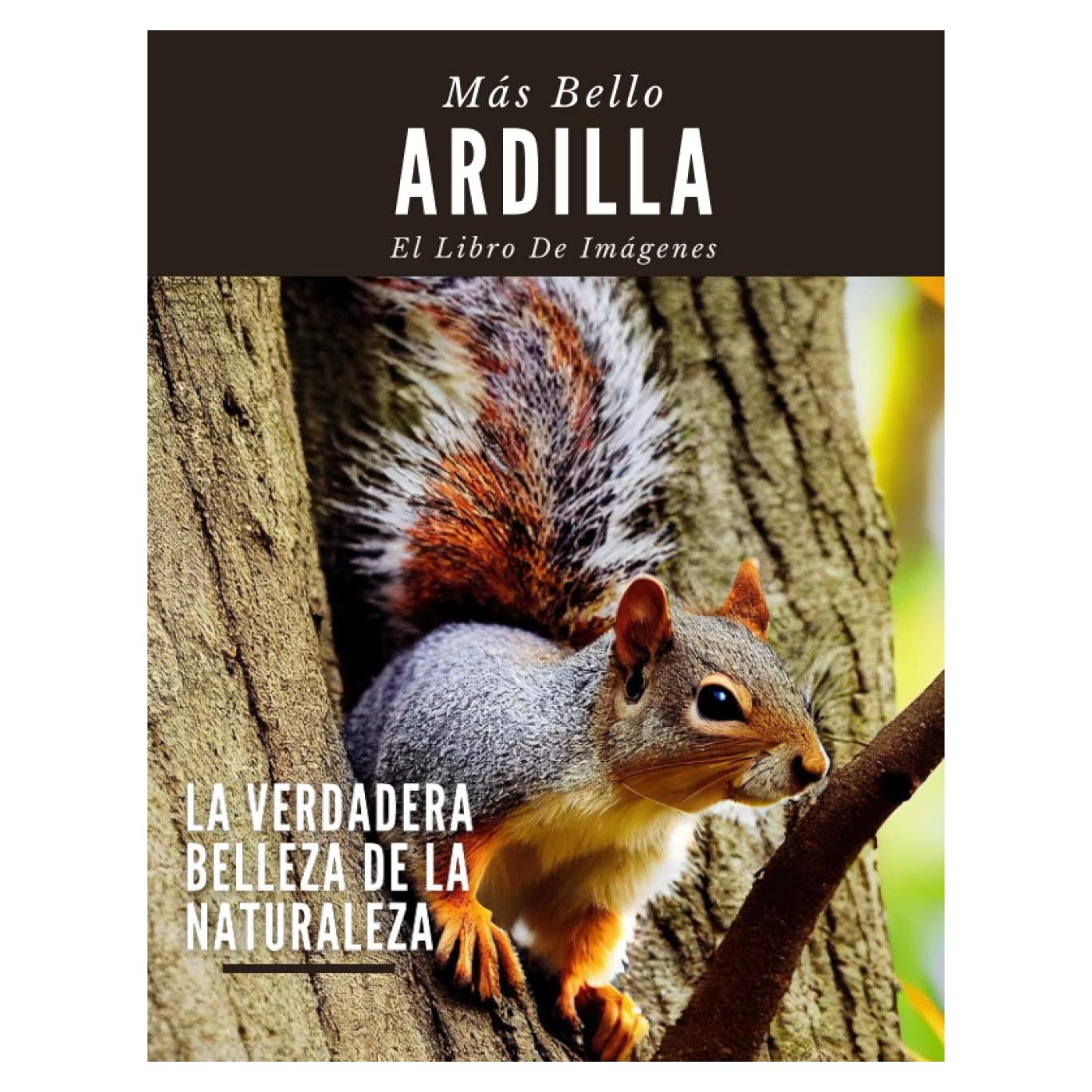 Ardilla: Una colección de fotografías de la ardilla maravillosa para los niños, la demencia, los ancianos, y Alzheimer, amantes de la ardilla ( Libro de imágenes). (Spanish Edition)