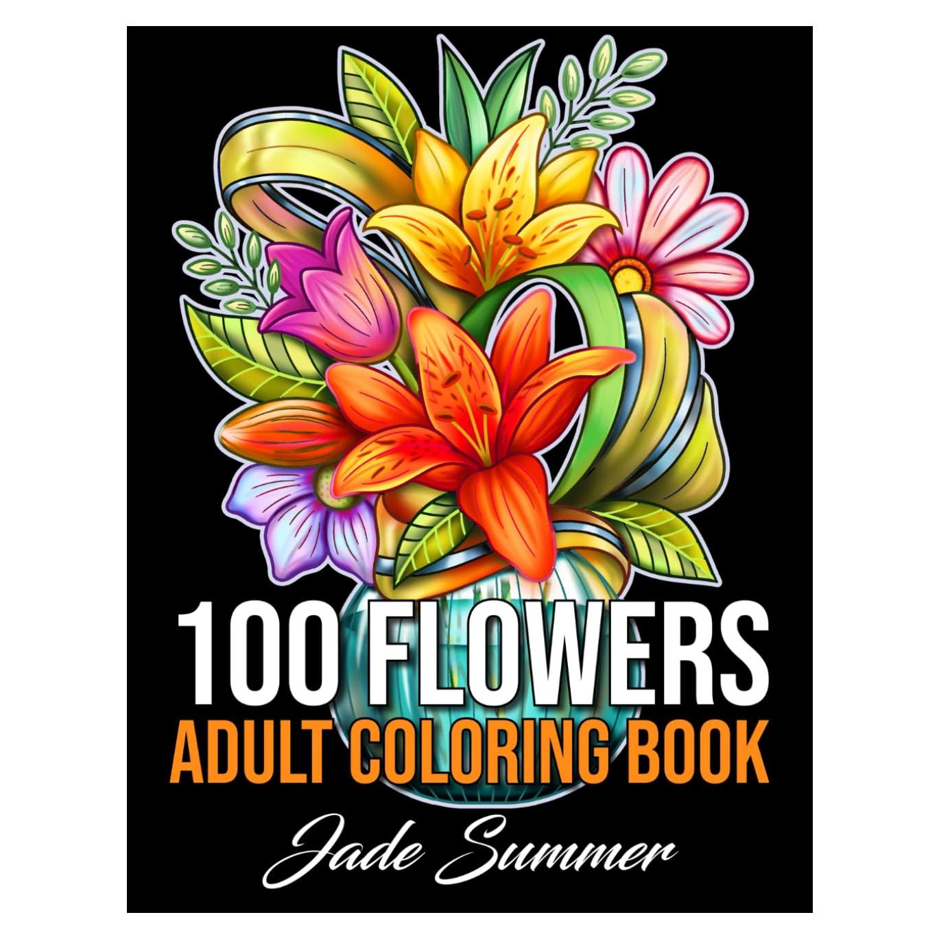 100 Flowers: An Adult Coloring Book with Bouquets, Wreaths, Swirls, Patterns, Decorations, Inspirational Designs, and Much More!