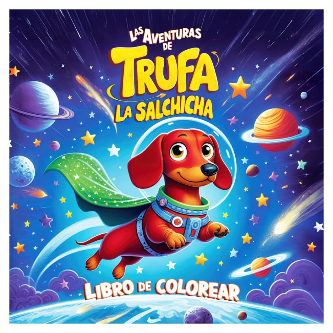 Trufa la Salchicha - Libro de Colorear: Colorea las Aventuras de Trufa y su Pelotón. 40 Dibujos Fáciles y Divertidos para Todas las Edades (Spanish Edition)