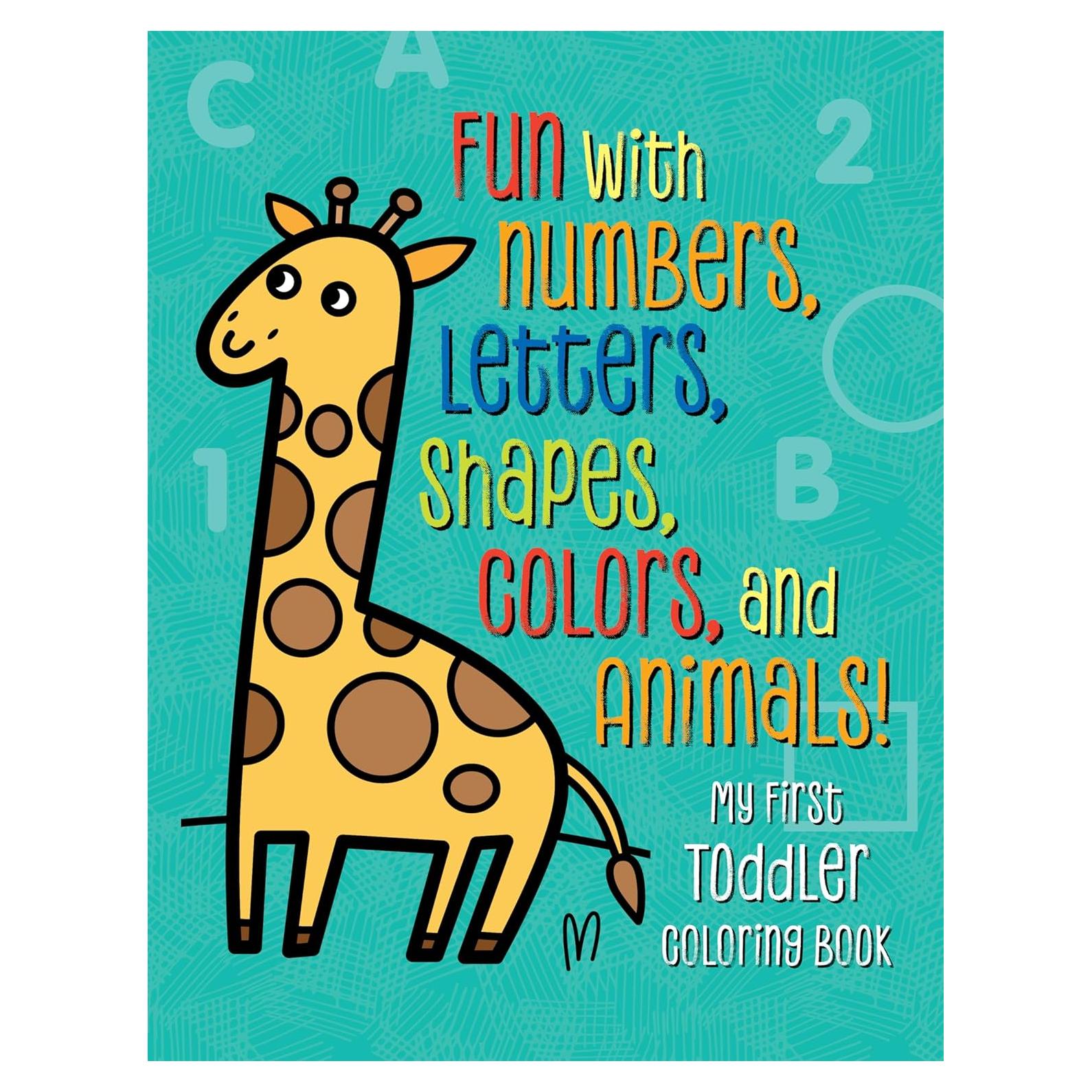My First Toddler Coloring Book: Fun with Numbers, Letters, Shapes, Colors, and Animals! (Kids Coloring Activity Books)
