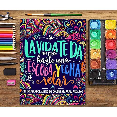 Un inspirador libro de colorear para adultos: Si la vida te da un palo, hazte una escoba y echa a volar (Libros de colorear cargados de motivación ... y alivian el estrés) (Spanish Edition)