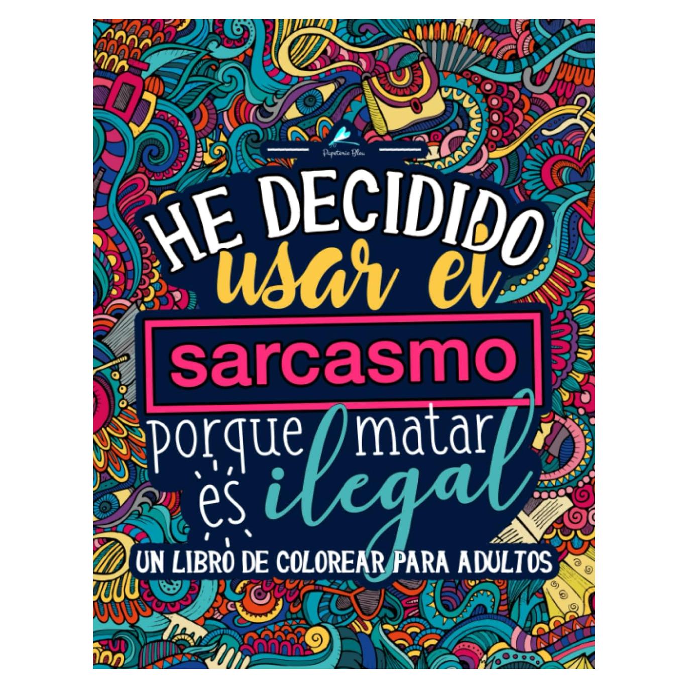 Un libro de colorear para adultos: He decidido usar el sarcasmo porque matar es ilegal (Spanish Edition)