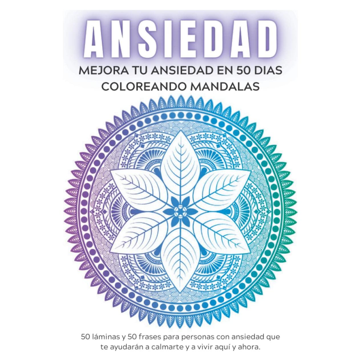 Mandalas para la Ansiedad: 50 mandalas y 50 frases para relajarte y calmar tu ansiedad libro de colorear para adultos (Libros de colorear para adultos) (Spanish Edition)