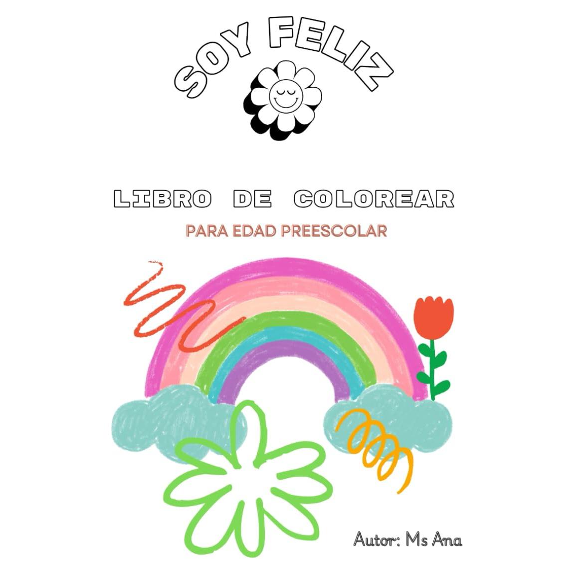 Soy Feliz - Un Libro de Colorear para Edad Preescolar: Coloreando los pequeños pueden explorar su creatividad, expresar sus emociones y desarrollar ... felices y enfocados. (Spanish Edition)