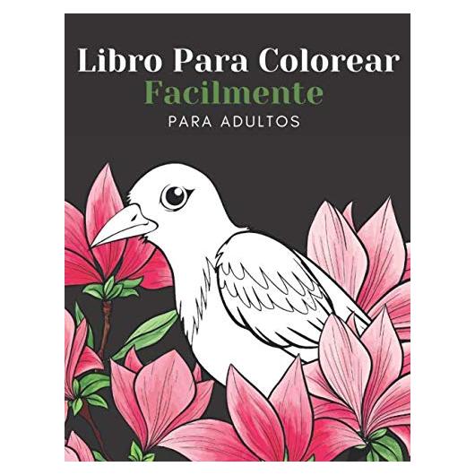 Libro Para Colorear Facilmente Para Adultos: Diseños Grandes Y Fáciles Para Personas Mayores O Para Principiantes…Personas Mayores Regalos (Spanish Edition)