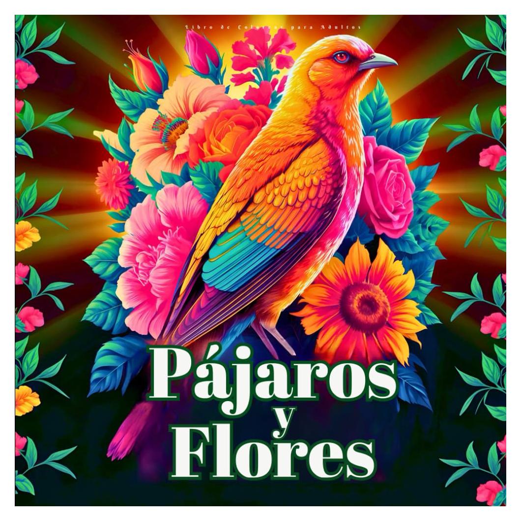 Pájaros y Flores Libro de Colorear para Adultos: Maravillosos Diseños para Relajarse, Conciencia Plena y Aliviar el Estrés (Spanish Edition)