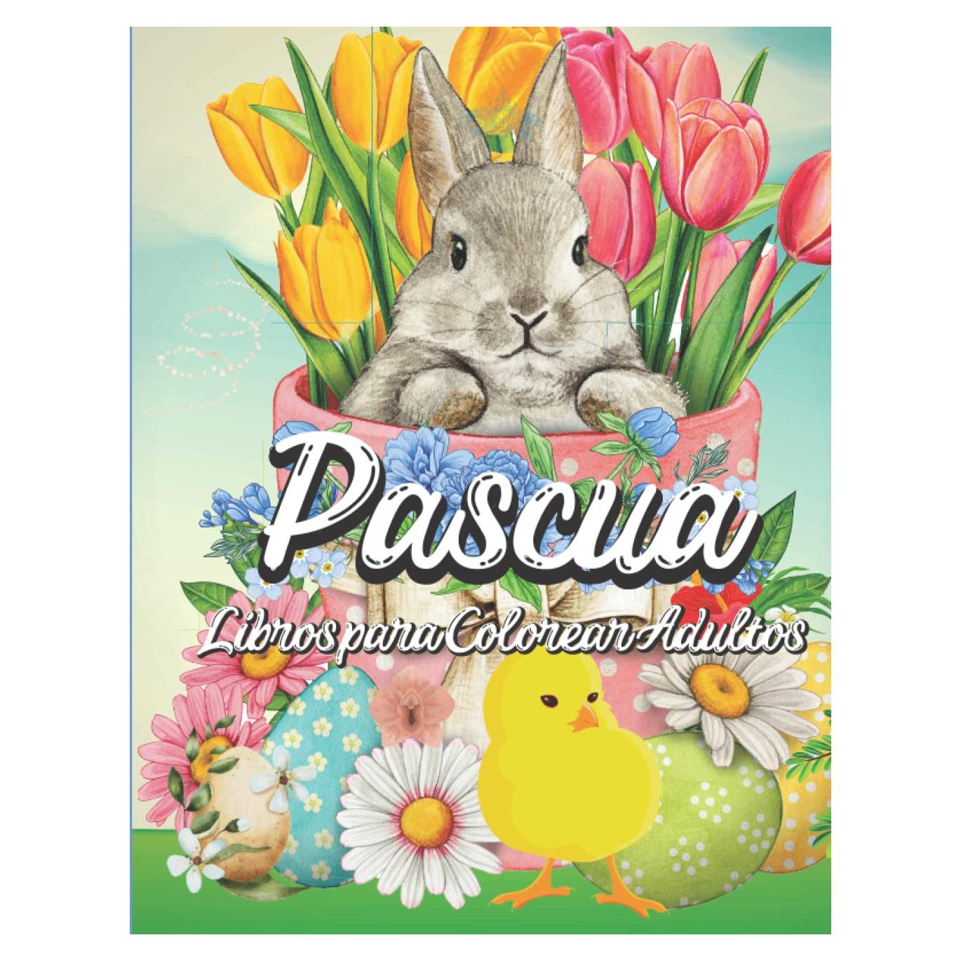 Libros para Colorear Adultos de Pascua: Feliz libro de colorear de Pascua con un conejito adorable, flores adorables y huevo de Pascua para la relajación de los adultos (Spanish Edition)