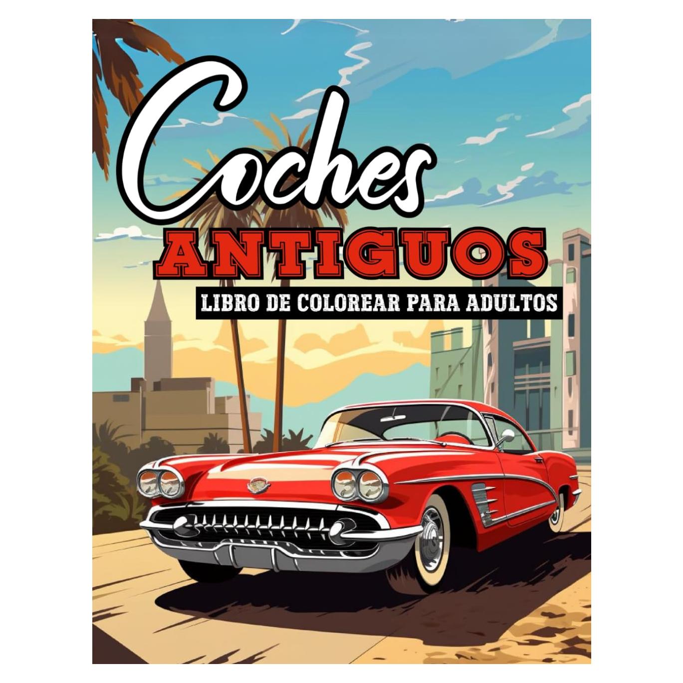 Coches Antiguos Libro para Colorear para Adultos: Más de 50 Diseños Únicos de Autos Clásicos para Relajarse y Aliviar el Estrés (Spanish Edition)