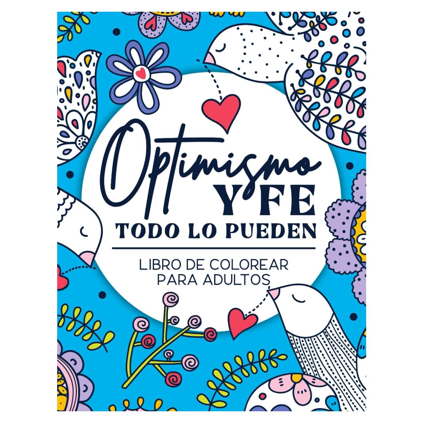 Libro de colorear para adultos | Optimismo y fe todo lo pueden: Afirmaciones positivas y pensamientos de motivación en español con diseños relajantes de flores y más (Spanish Edition)