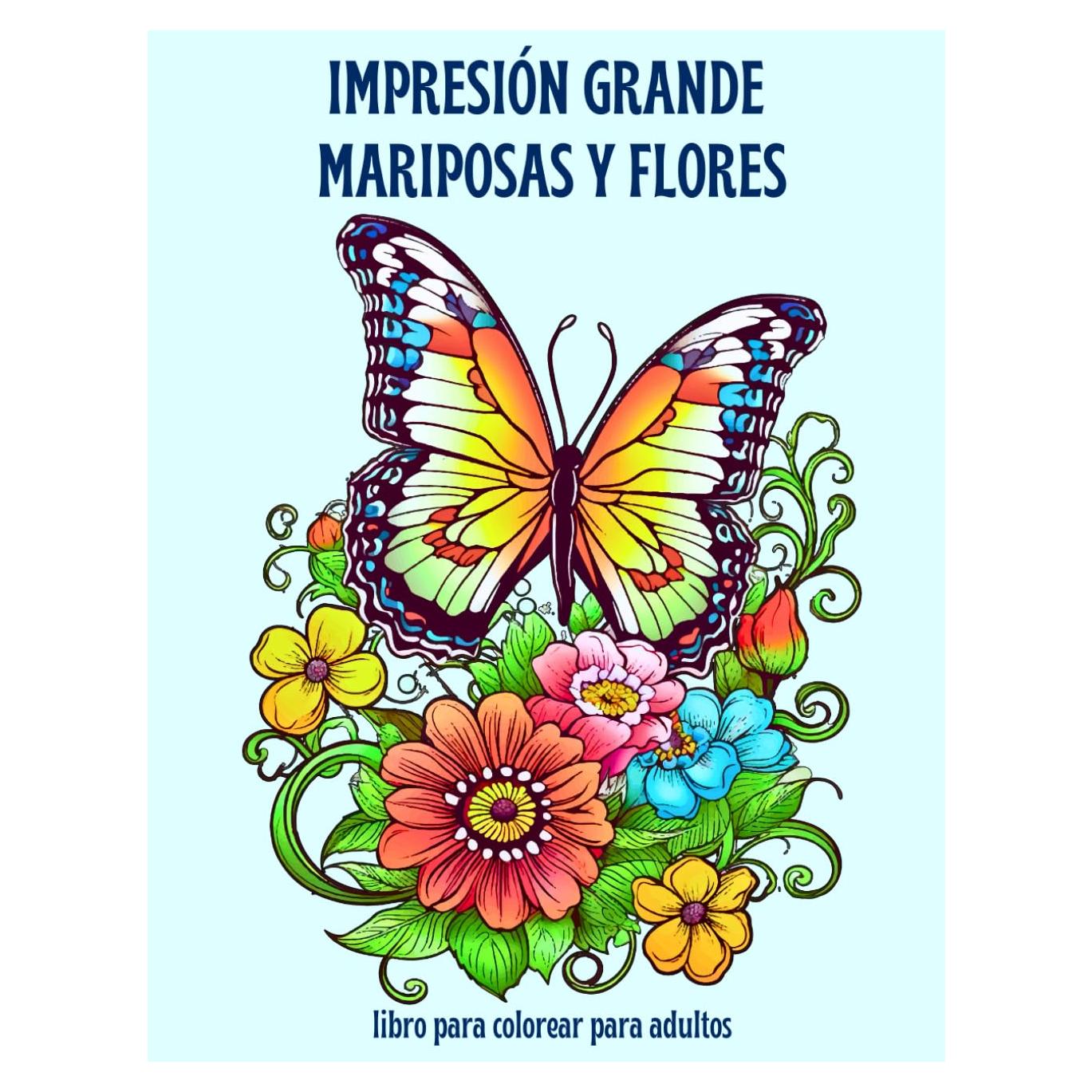 IMPRESIÓN GRANDE MARIPOSAS Y FLORES libro para colorear para adultos: adorables patrones de mariposas y flores lindas para la relajación, la reducción del estrés (Spanish Edition)