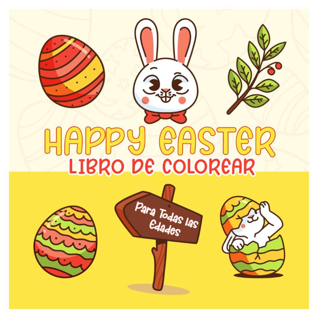 Happy Easter Libro de Colorear Para Todas las Edades: Un libro divertido y creativo con diseños bonitos y fáciles de colorear para celebrar la magia de la Pascua. (Spanish Edition)