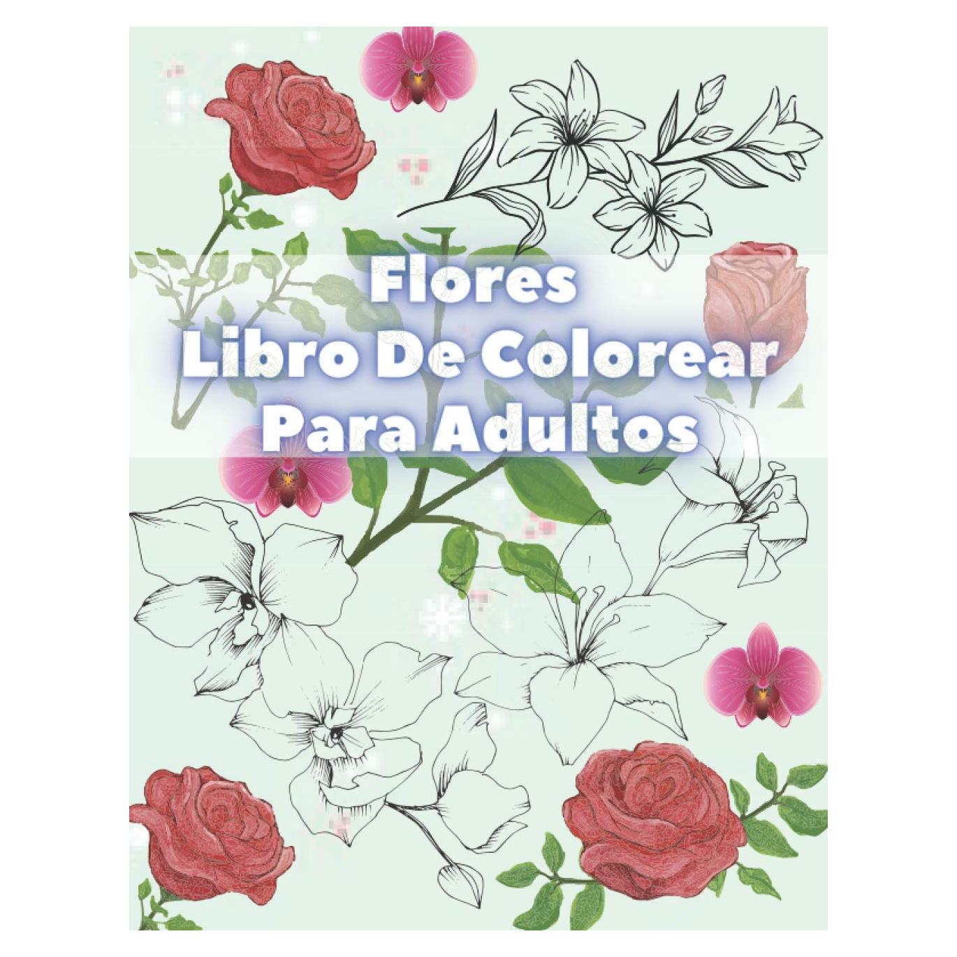Flores Libro De Colorear Para Adultos: Con Colección De Flores Ramos, Coronas, Espirales, Patrones, Decoraciones, Diseños De Flores Inspiradores 50 Páginas (Spanish Edition)