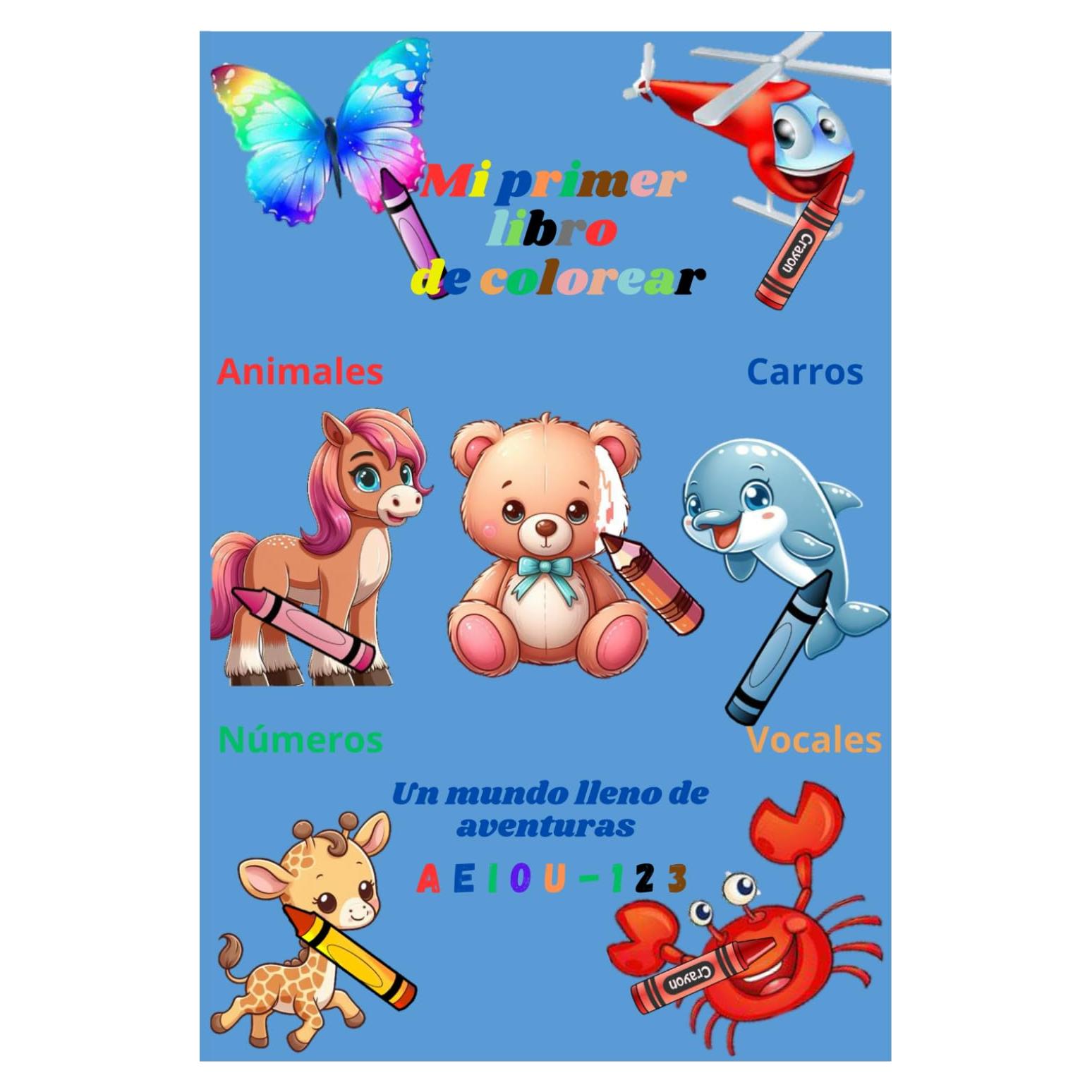 Mi Primer Libro de Colorear: Explora Animales de la "A" a la "Z", Carros, Vocales y Números con 50 Ilustraciones. Descubre un mundo lleno de aventuras ... 4 Años (Edición en Español) (Spanish Edition)