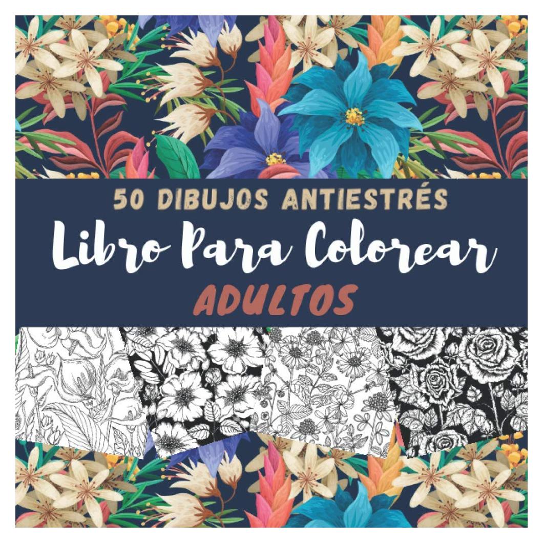 Libro Para Colorear Adultos 50 Dibujos Antiestrés: Coloración Flores Y Hojas | Diseños Para Adolescentes Y Mayores | concentración y Relajación. (Spanish Edition)