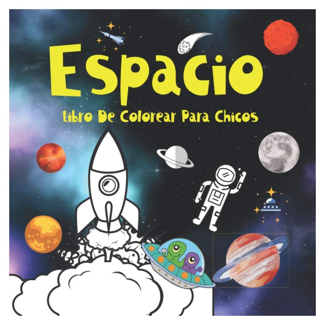 Espacio Libro De Colorear Para Chicos.: Todo el espacio en un libro para colorear para niños de 4 a 8 años. Amantes de los planetas, las galaxias y el ... Para Chicos 4-8 años.) (Spanish Edition)