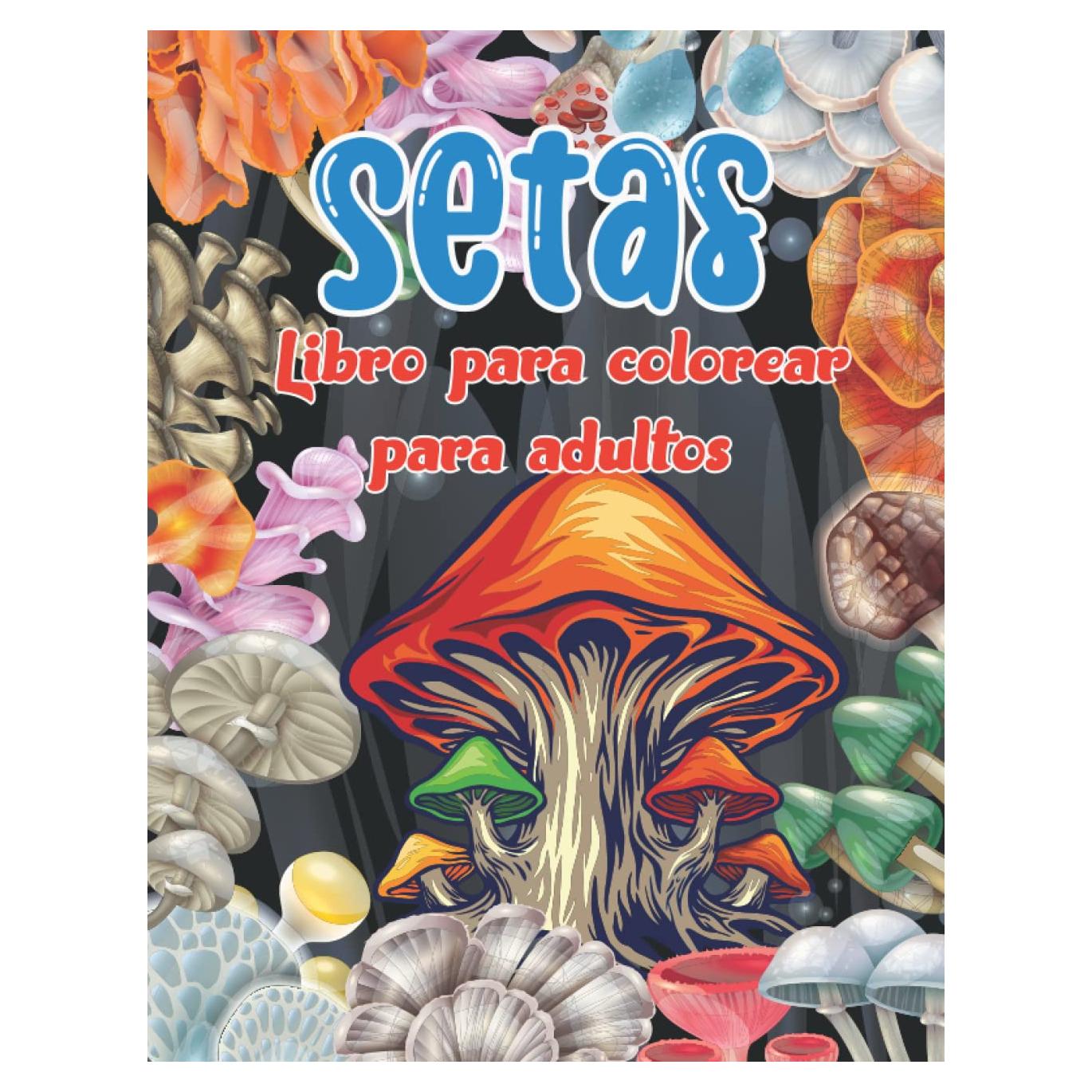 Setas Libro para colorear para adultos: Libro para colorear de setas, hongos y micología para aliviar el estrés de los amantes de las setas (50 imágenes) (Spanish Edition)