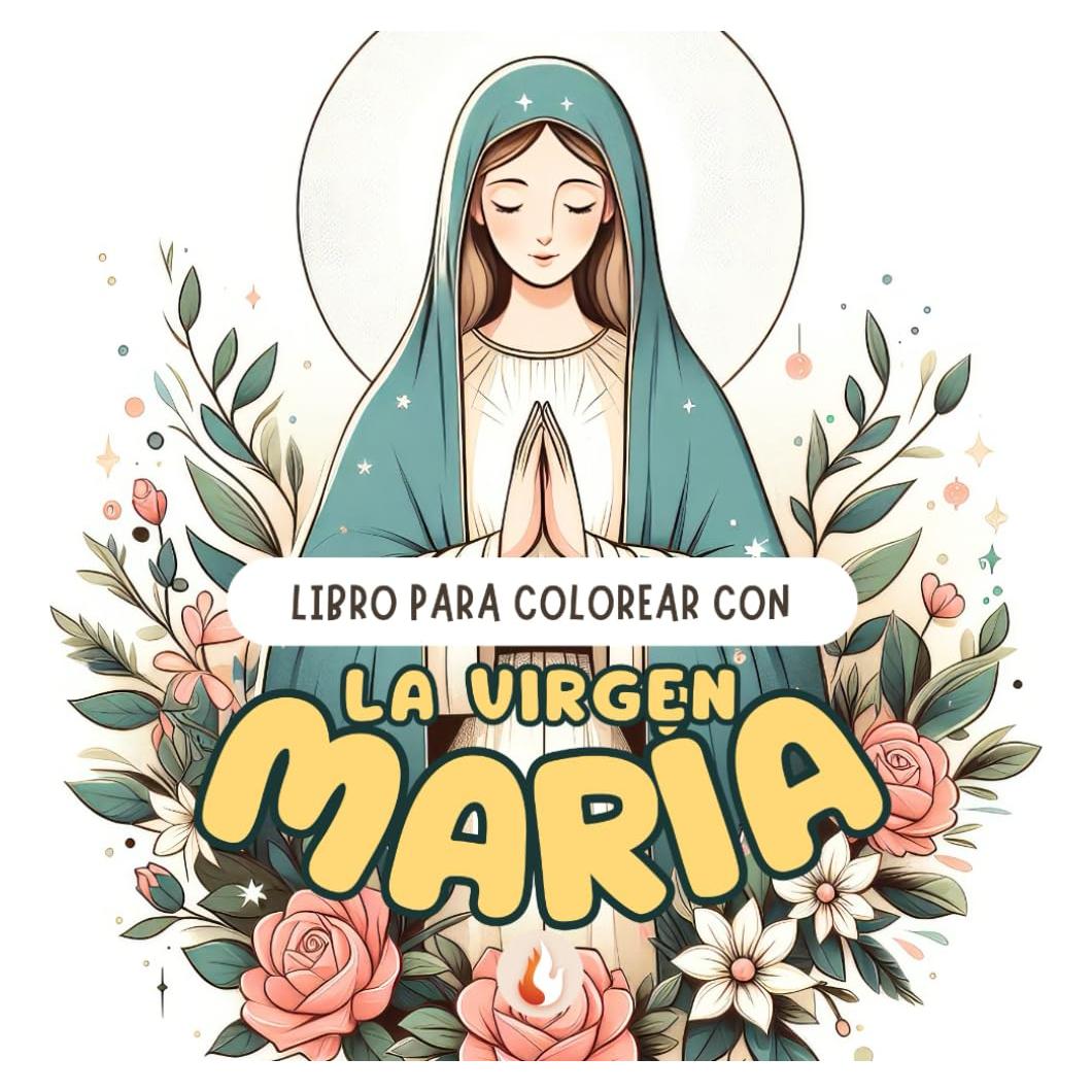 Libro para colorear con la Virgen María: Pinta y colorea a María, la madre de Jesús (Coloréame: Libros para Soñar, Relajarte y Crear) (Spanish Edition)
