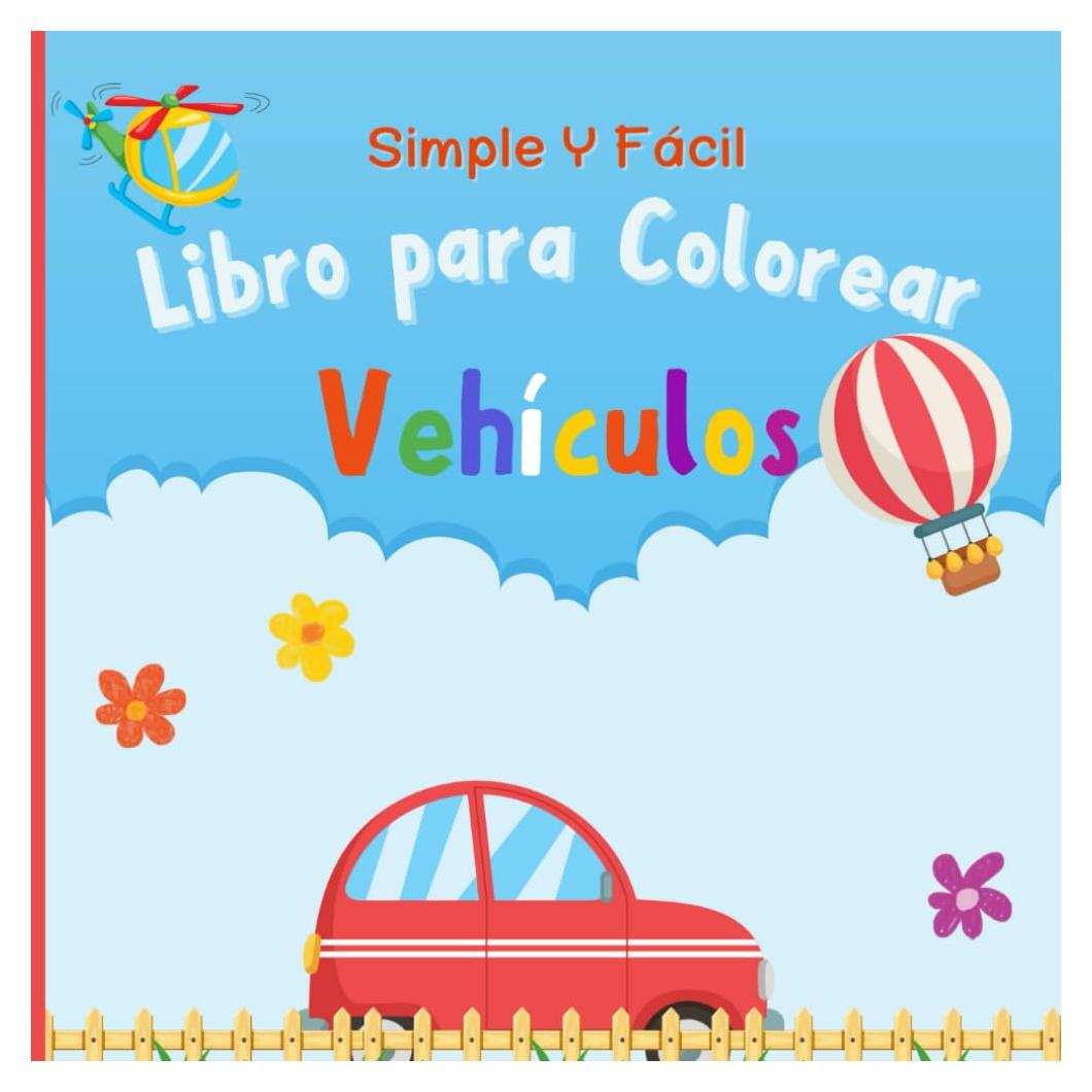 Libro Para Colorear Simple y Fácil | Vehículos: 35 Diseños Simples y Grandes Para Niñas y Niños. ¡Cohetes, Carros, trenes, barcos y más! (Spanish Edition)