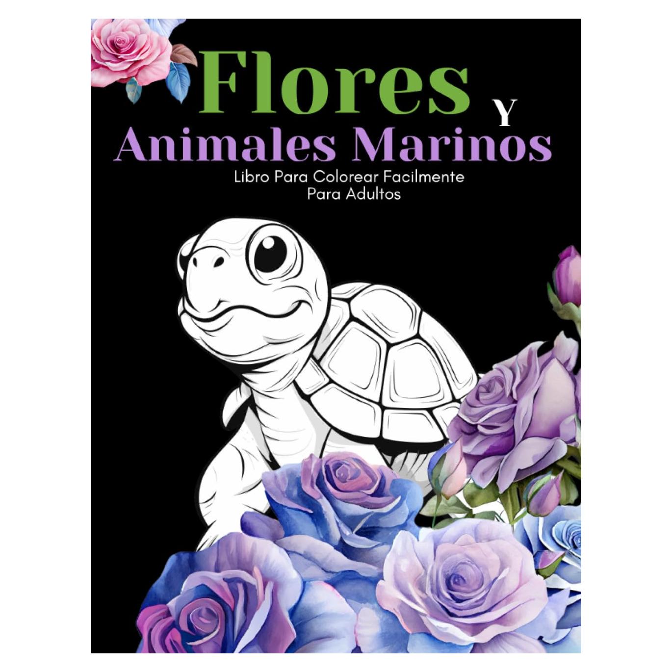 Flores Y Animales Marinos Libro Para Colorear Facilmente Para Adultos: Diseños Grandes Y Fáciles Para Personas Mayores O Para Principiantes…Personas Mayores Regalos (Spanish Edition)