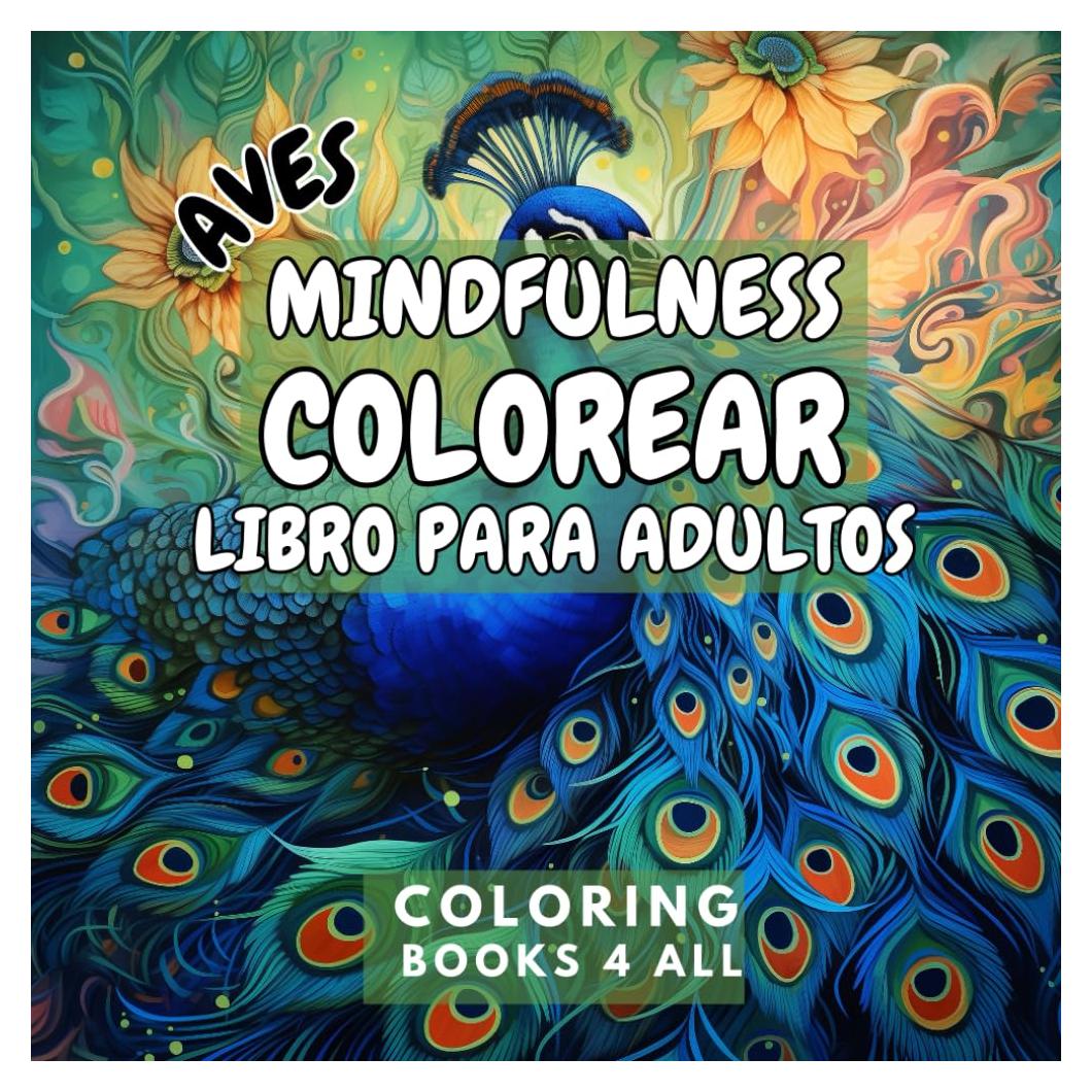COLOREAR: LIBROS PARA ADULTOS: con ilustraciones de aves, paisajes y dibujos alucinantes: Ideal para relajarse, manejar el estrés, meditación, ... Más diseños en CB4A (Spanish Edition)