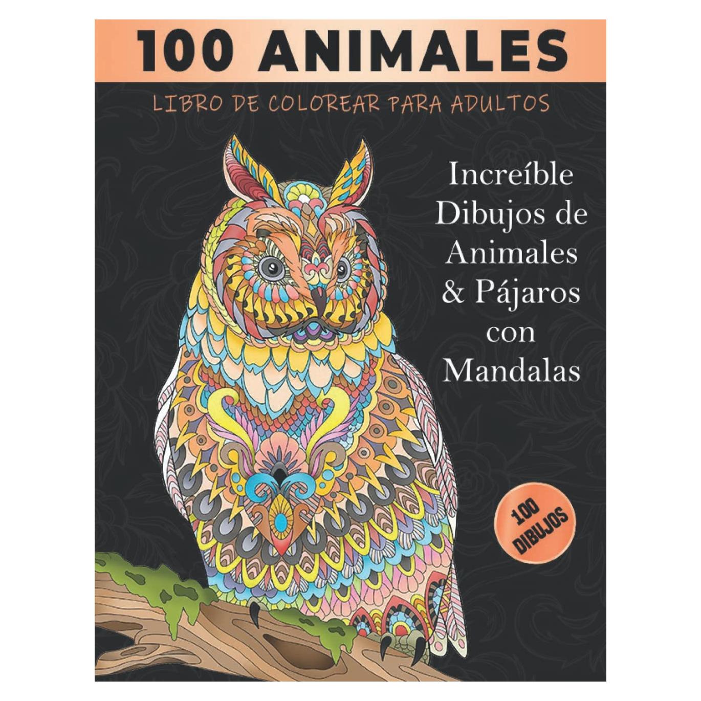 100 Animales Libro de Colorear para Adultos: Hermosas Dibujos de Animales y Mandalas (¡Leones, elefantes, búhos, caballos,Lobos, Perros, Gatos y muchos más!) (Spanish Edition)