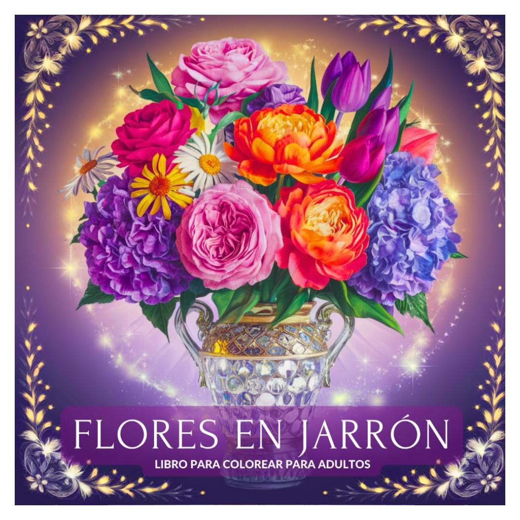 Flores en Jarrón Libro para Colorear para Adultos: Hermosa Colección de Diseños para el Alivio del Estrés, la Relajación y la Calma (Spanish Edition)