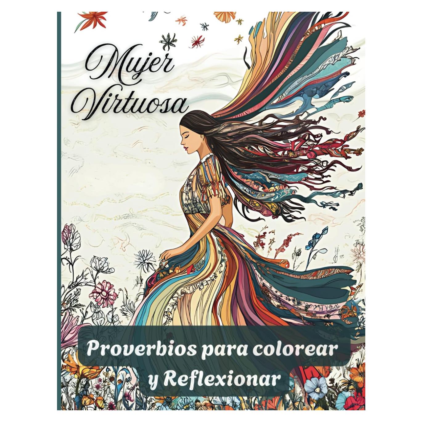 Mujer Virtuosa: Proverbios para Colorear y Reflexionar: Libro cristiano para colorar, 50 hermosos Proverbios para la mujer reflexionar y meditar. Cada ... tipos de flores hermosas (Spanish Edition)