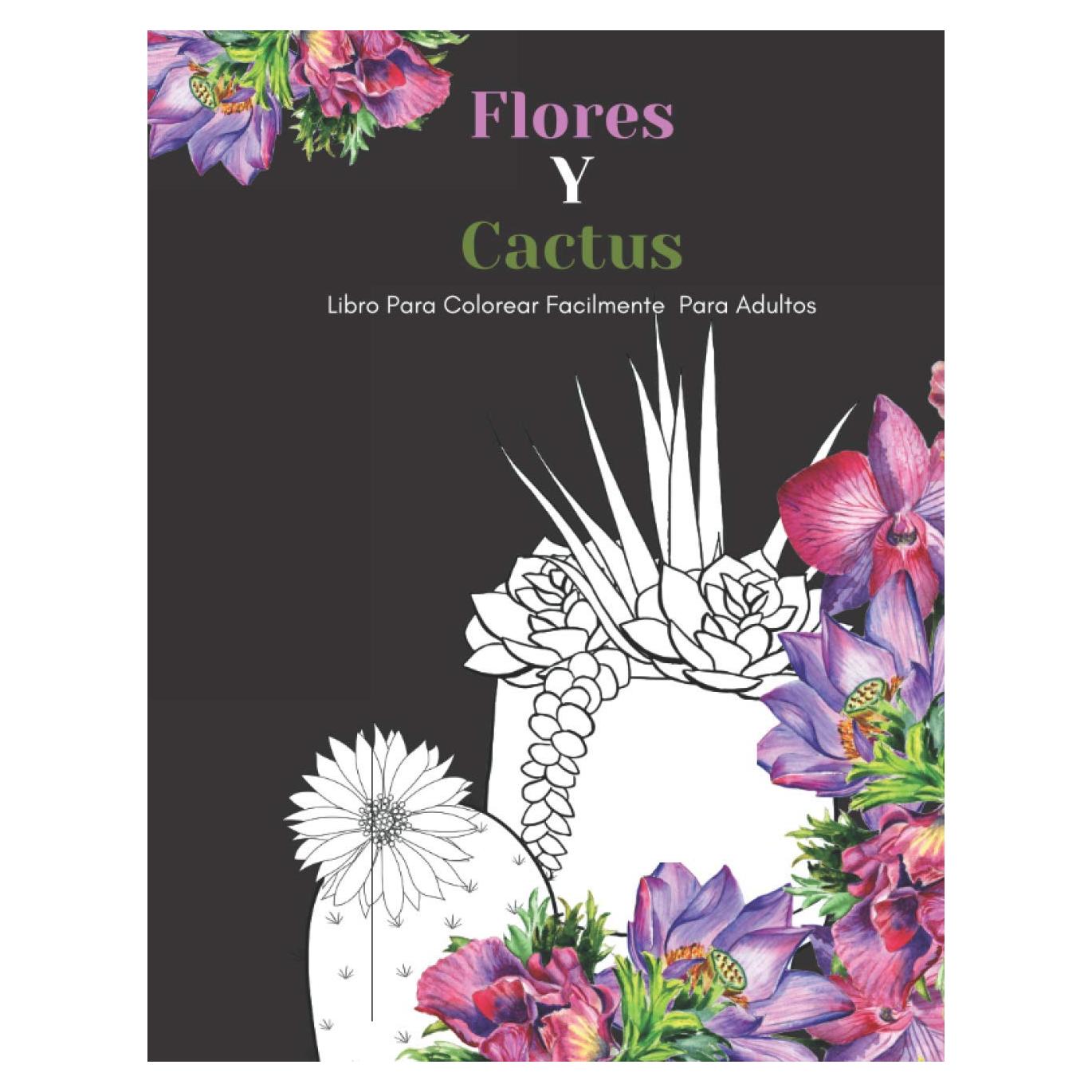 Flores Y Cactus Libro Para Colorear Facilmente Para Adultos: Diseños Grandes Y Fáciles Para Personas Mayores O Para Principiantes…Personas Mayores Regalos (Spanish Edition)