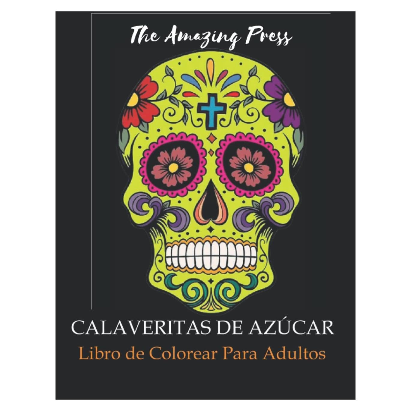 Calaveritas De Azucar: Libro De Colorear Para Adultos Y Niños, Cuaderno Con 100 Calaveritas De Azucar Para Relajarse, Mindfulness Y Antiestrés (Spanish Edition)