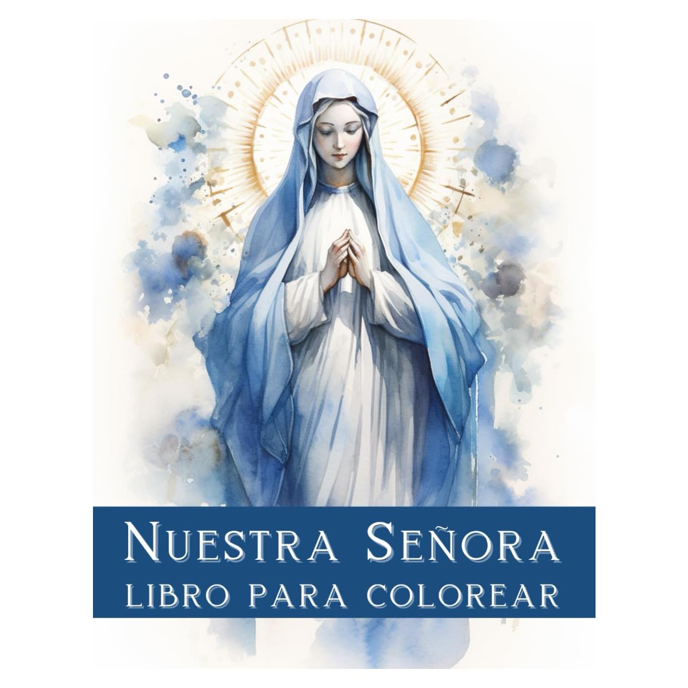 Nuestra Señora. Libro para Colorear: Libro para la Reflexión Espiritual y la Meditación, Nuestra Señora, Virgen María Bendita, Historia Bíblica, ... pulgadas, Tapa Blanda (Spanish Edition)