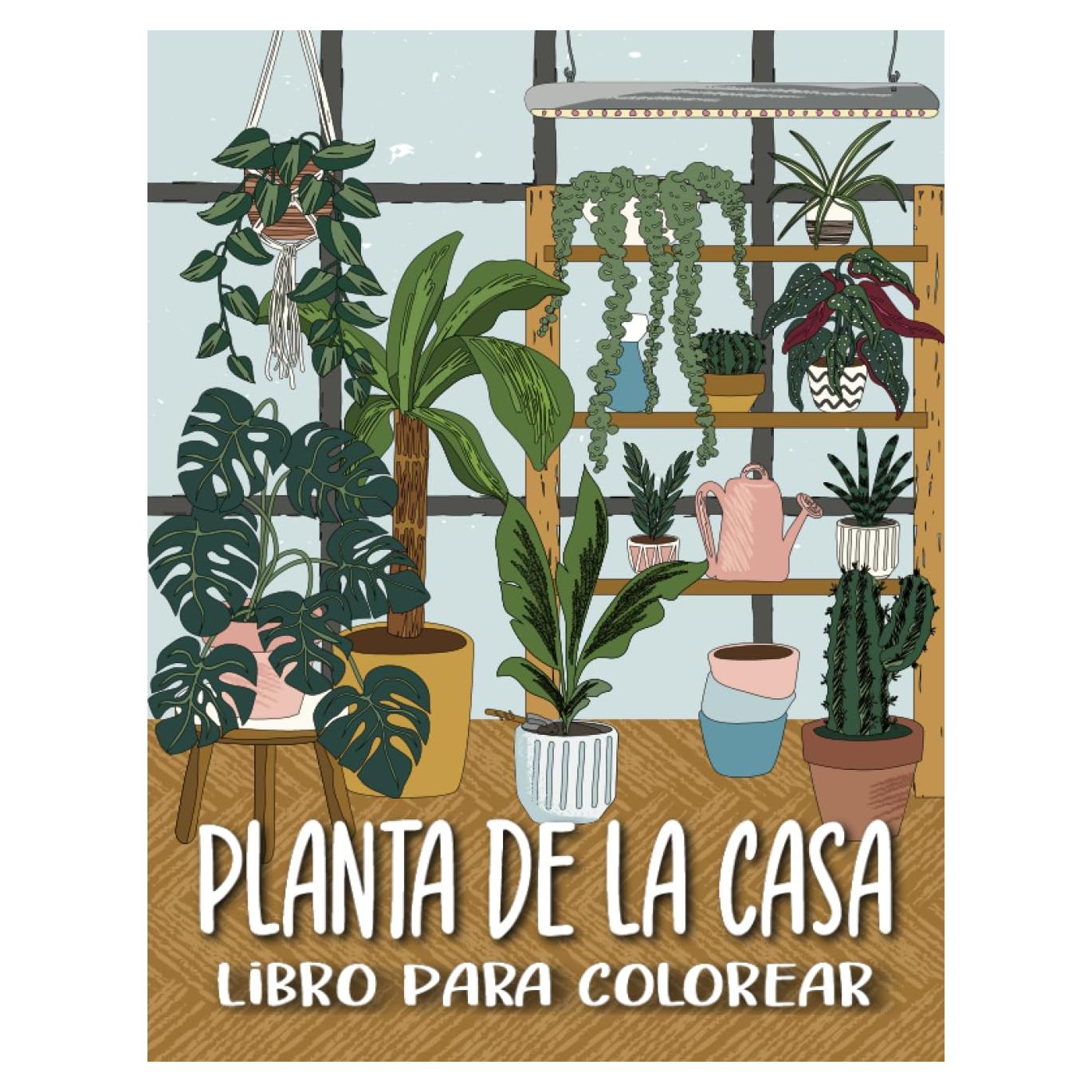 Planta De La Casa Libro Para Colorear: Un libro para colorear de adultos para el alivio del estrés, la relajación y la atención serena (con flores, cactus, suculentas y más). (Spanish Edition)