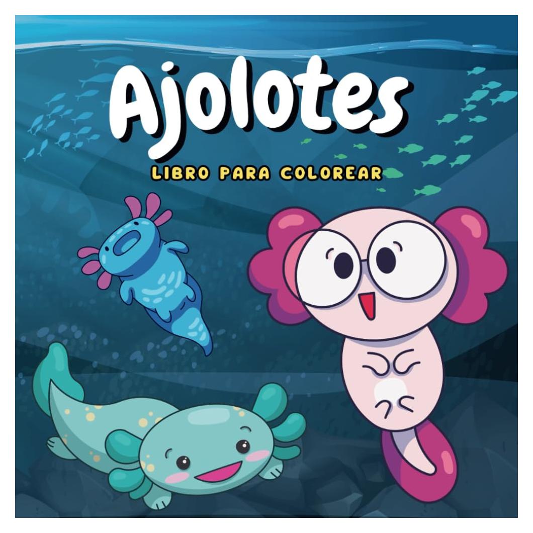 Ajolotes, Libro para Colorear: 50 imágenes de Ajolotes listas para colorear (Spanish Edition)
