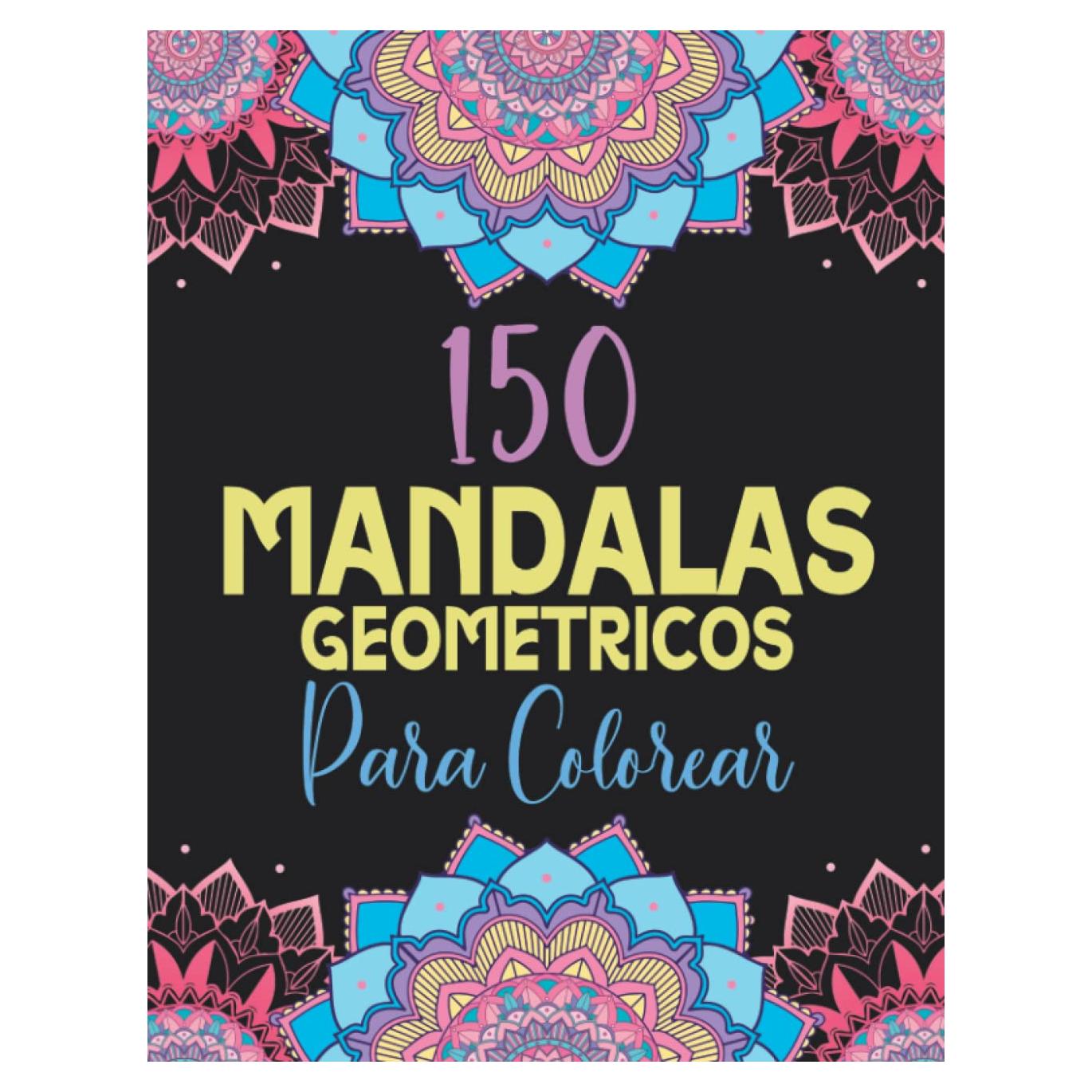 150 Mandalas Geométricos para Colorear: Libro de Colorear para Adultos con Patrones de Mandala para Pintar, Relajarte y liberar Estrés (Libros de Colorear Creativos) (Spanish Edition)