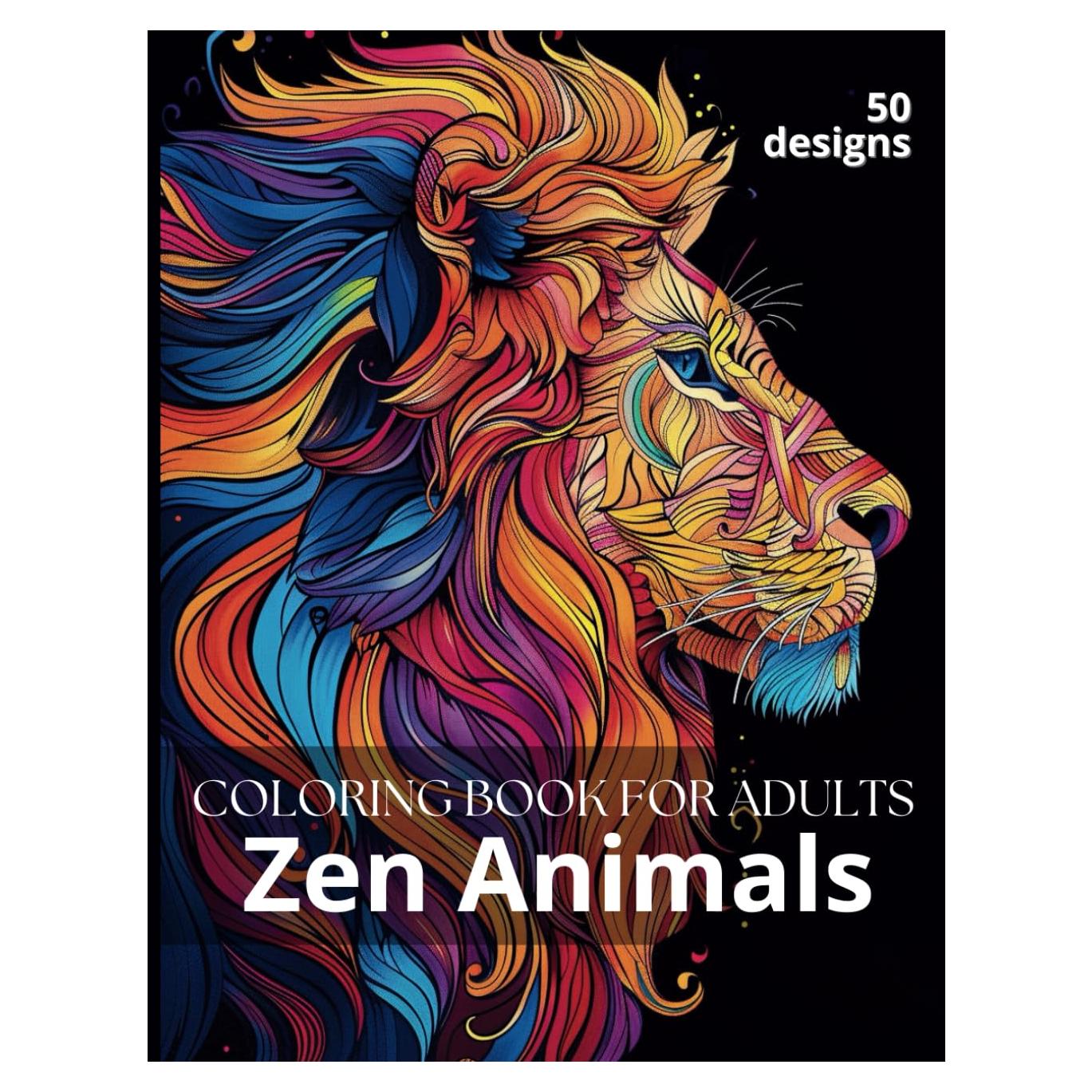 Zen Animals Coloring Book for Adults: Stress and Anxiety Relief Coloring Journey with 50 Wild Animals Designs, Flowers and Mandalas to Stay Mindful