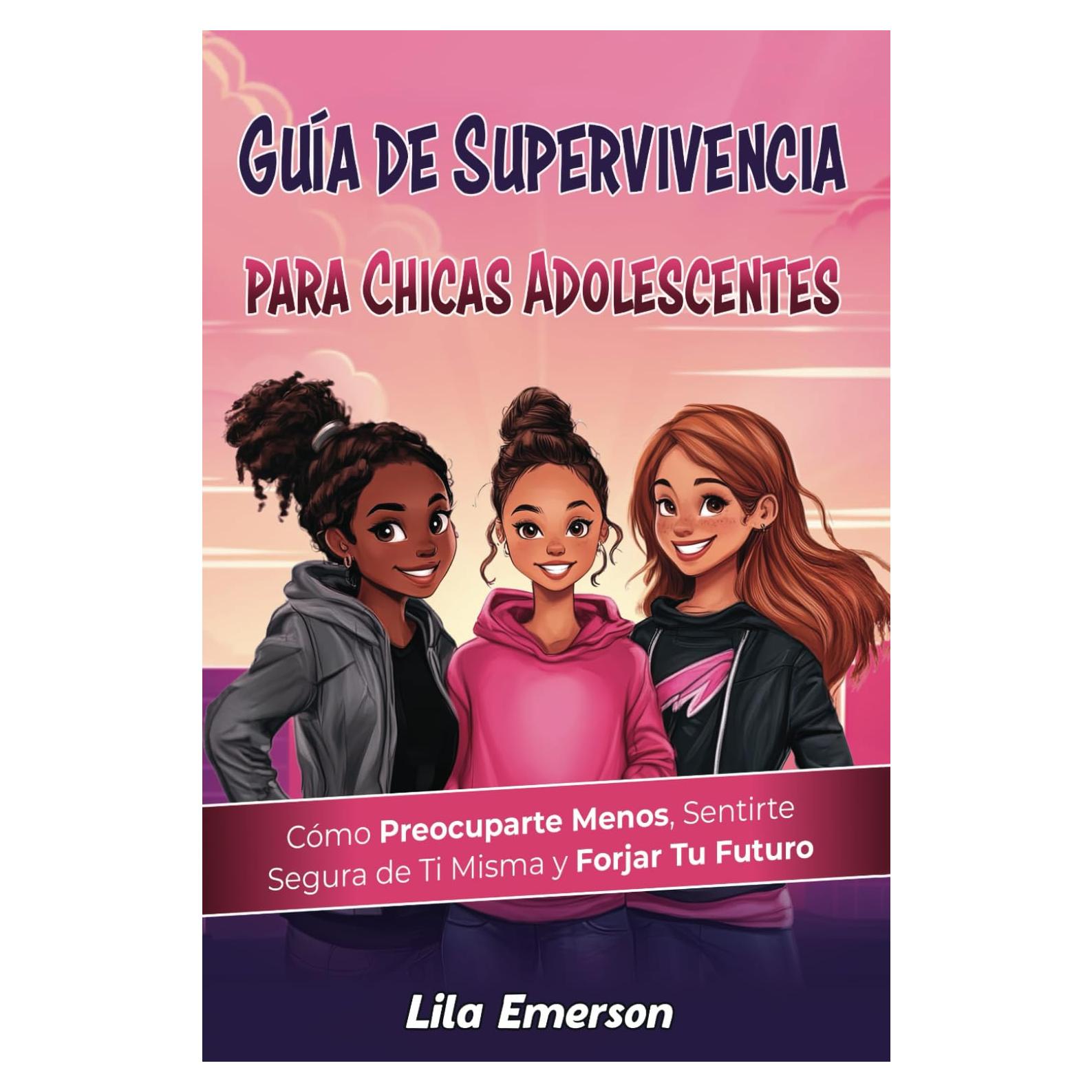 Guía de supervivencia para chicas adolescents: Cómo preocuparte menos, sentirte segura de ti misma y forjar tu futuro (Spanish Edition)