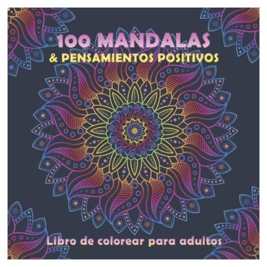 Libro de colorear para adultos: 100 Mandalas & Pensamientos Positivos (Spanish Edition)