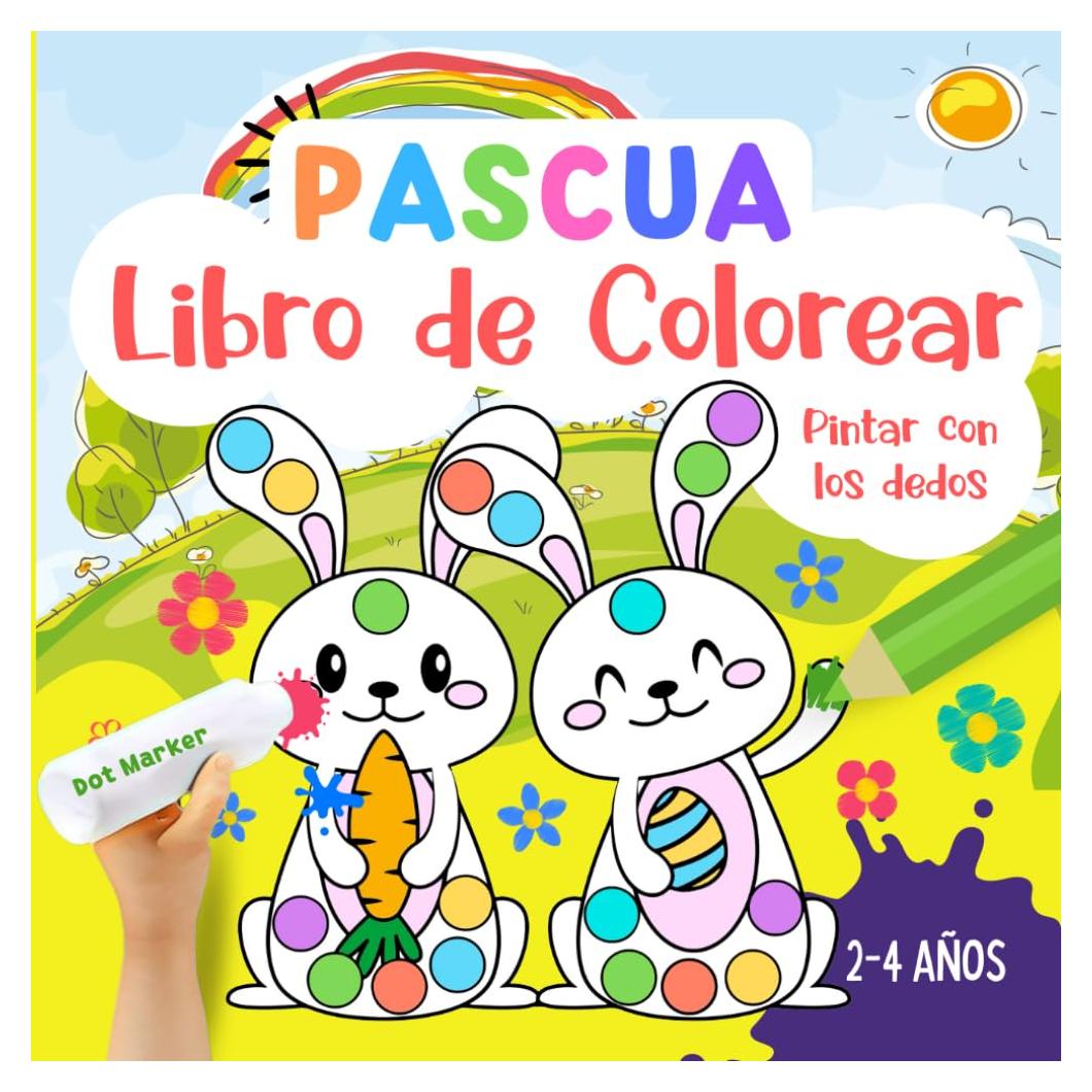 PASCUA Libro Para Colorear y Pintar con los Dedos (Dot Marker). 2 - 4 Años.: 50 Dibujos adorables de conejitos de Pascua, huevos de Pascua, pollitos, ... de Puntos y Rotuladores (Spanish Edition)