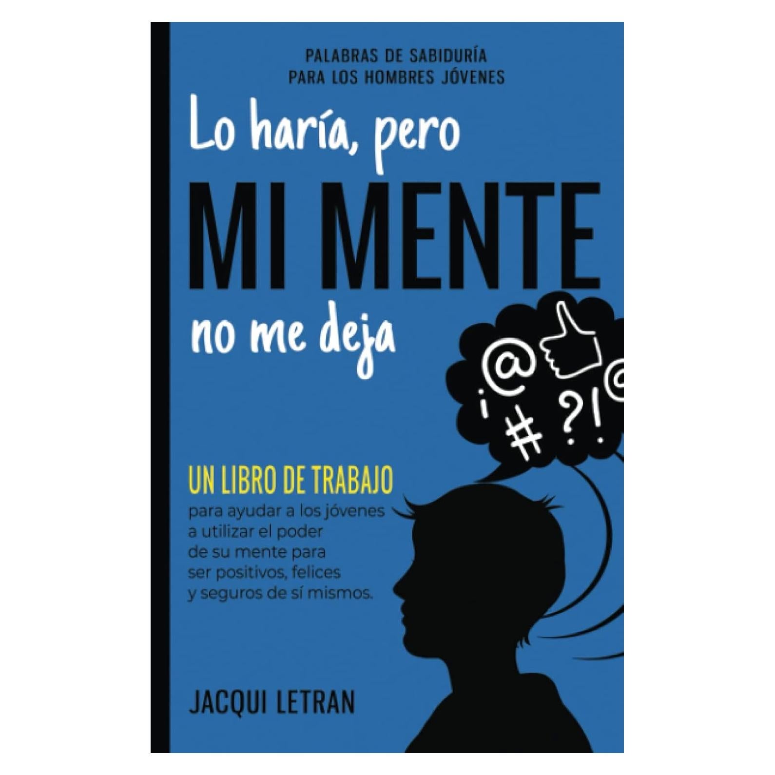 Lo Haría, Pero MI MENTE No Me Deja: Un libro de trabajo para ayudar a los jóvenes a utilizar el poder de su mente para ser positivos, felices y seguros de sí mismos. (Spanish Edition)