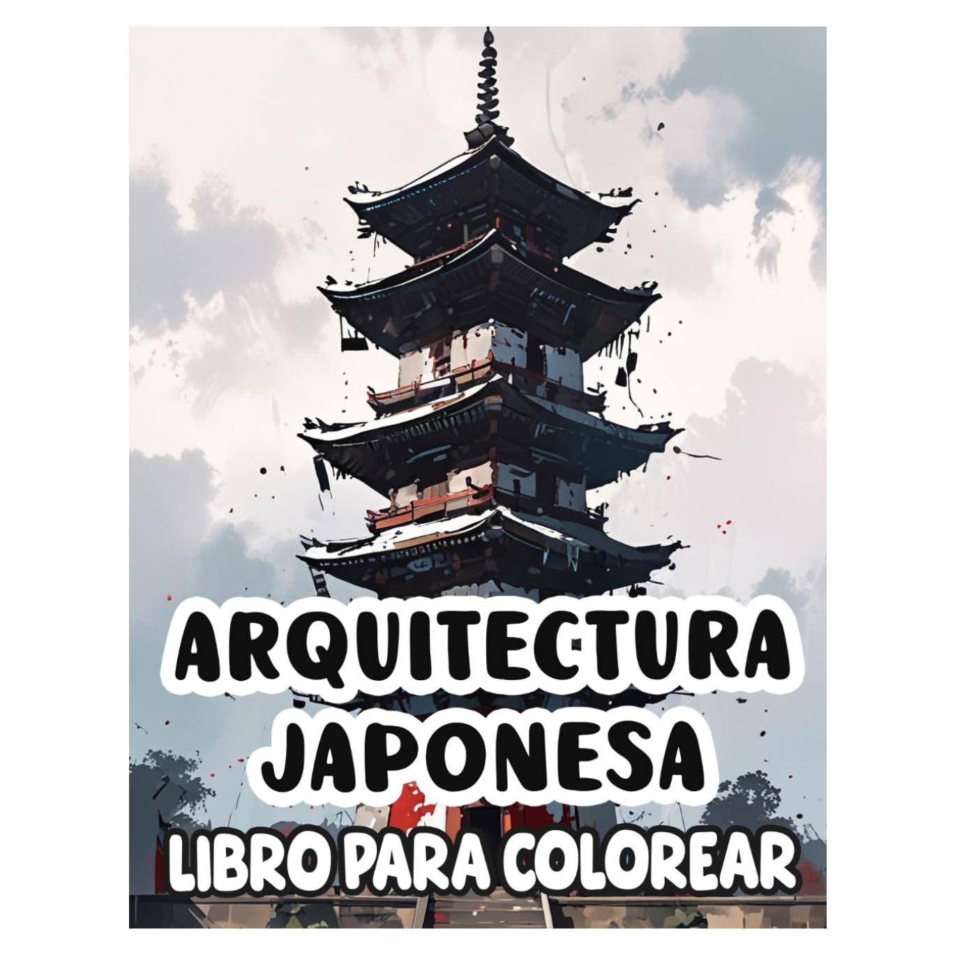 Libro Para Colorear De Arquitectura Japonesa: Páginas Para Colorear De Edificios Icónicos De Japón Santuarios Templos Casas De Té Tejados Barrios ... | Niño Adulto Adolescente (Spanish Edition)