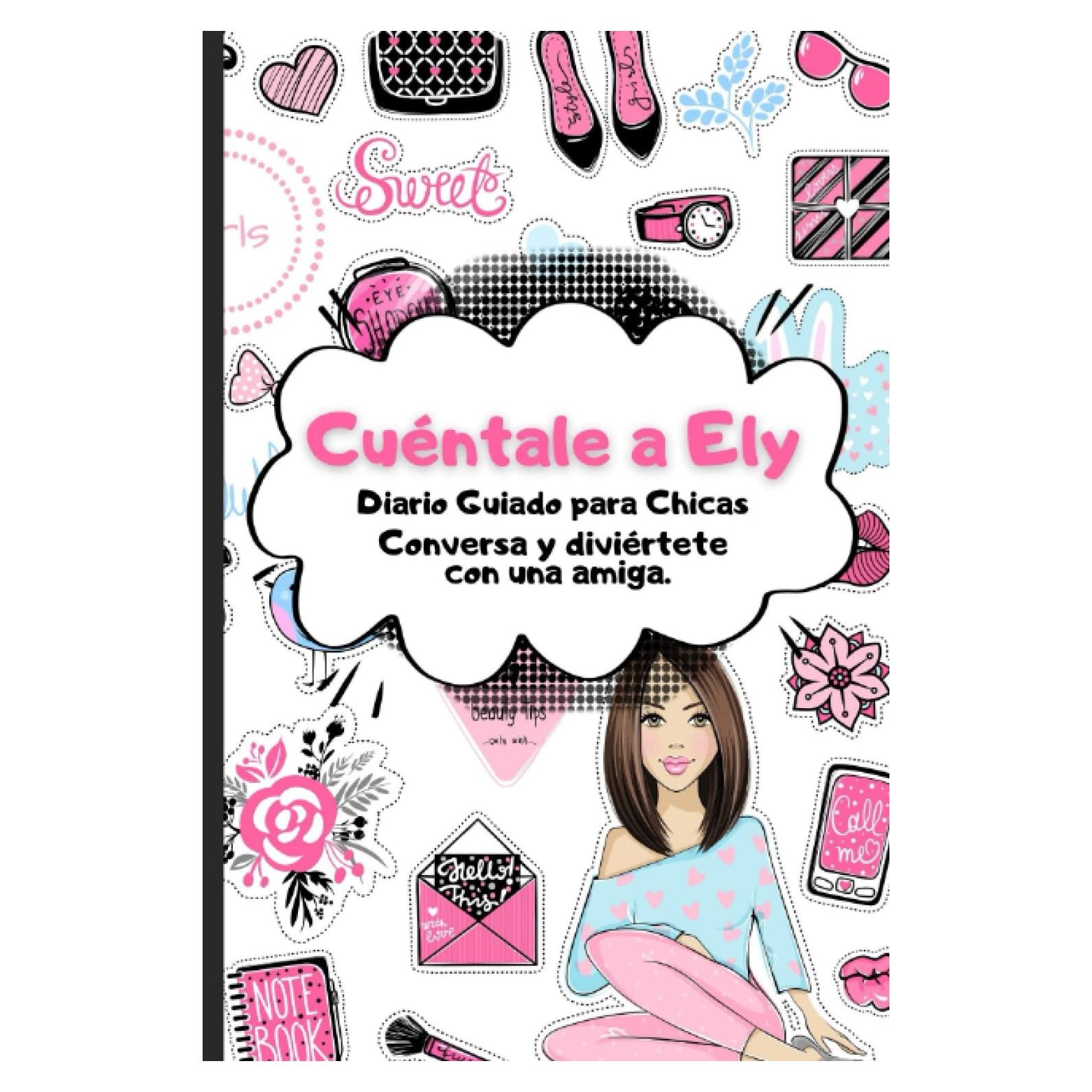 Libro-Diario-Cuaderno de actividades para adolescentes (+11): CUÉNTALE A ELY ¡CONVERSA CON UNA AMIGA!: Un regalo genial para chicas.100 páginas a todo ... mientras se divierte. (Spanish Edition)