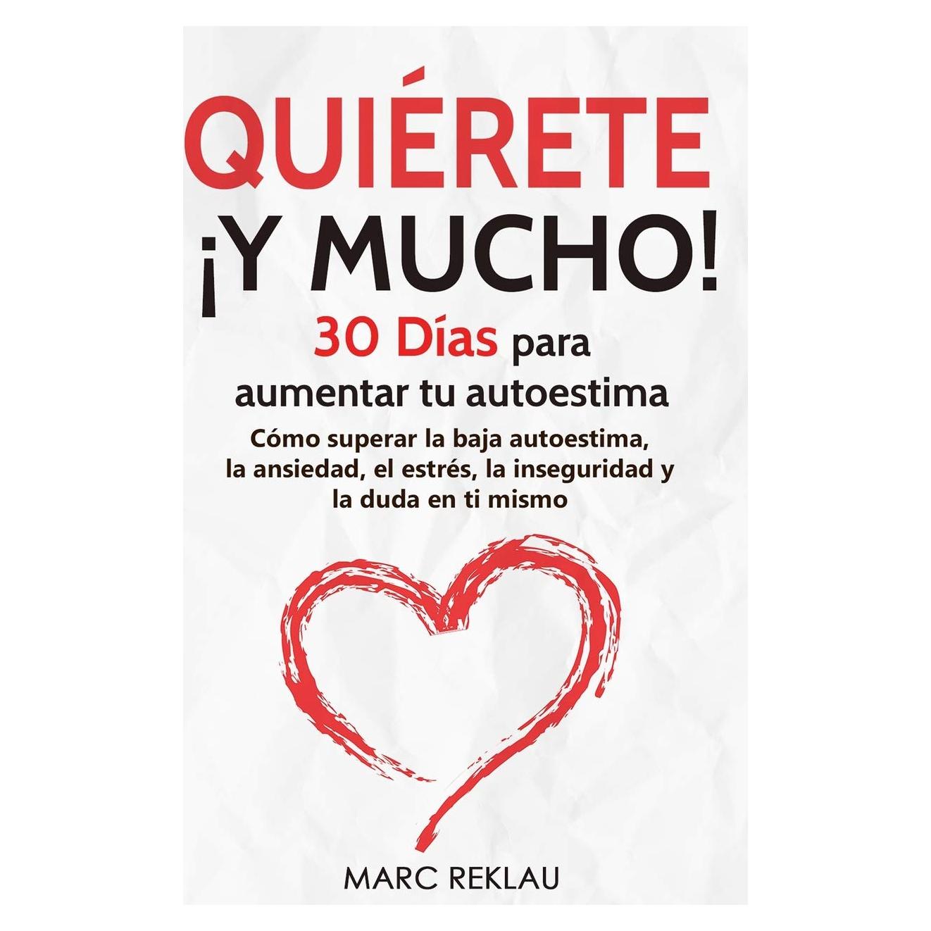 Quiérete ¡ Y MUCHO!: 30 Días para aumentar tu autoestima. Cómo superar la baja autoestima, la ansiedad, el estrés, la inseguridad y la duda en ti ... que cambiarán tu vida) (Spanish Edition)