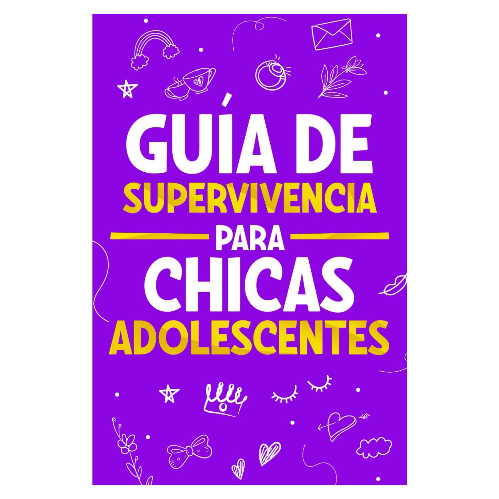 Guía de Supervivencia para Chicas Adolescentes: 101 Consejos esenciales que cada toda chica necesita saber para superar retos, alcanzar metas y vivir una vida feliz (Spanish Edition)
